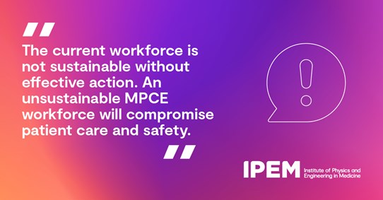 The current workforce is unsustainable without effective action. An unsustainable MPCE workforce will compromise patient care and safety.