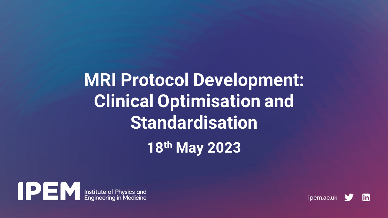 MRI Protocol Development Clinical Standardisation and Optimisation IPEM